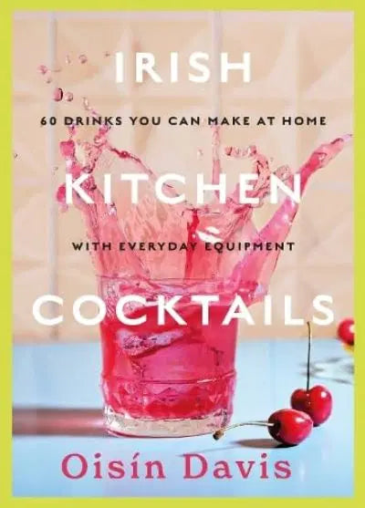 Irish Kitchen Cocktails By Oisin Davis